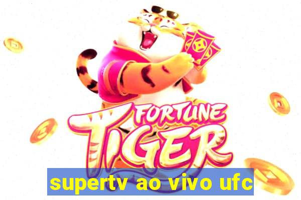 supertv ao vivo ufc